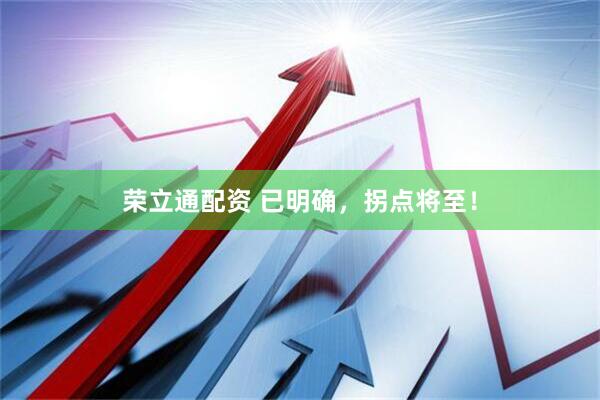 荣立通配资 已明确，拐点将至！