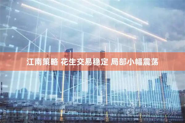 江南策略 花生交易稳定 局部小幅震荡