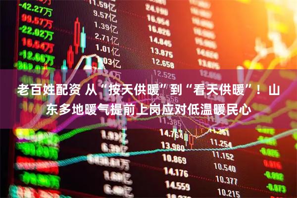 老百姓配资 从“按天供暖”到“看天供暖”！山东多地暖气提前上岗应对低温暖民心