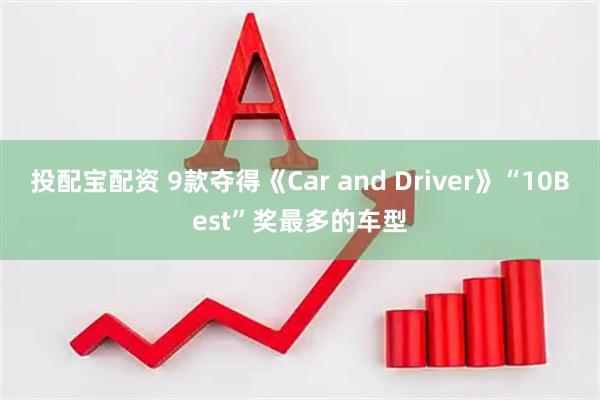 投配宝配资 9款夺得《Car and Driver》“10Best”奖最多的车型